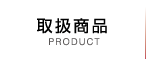 取扱商品 PRODUCT